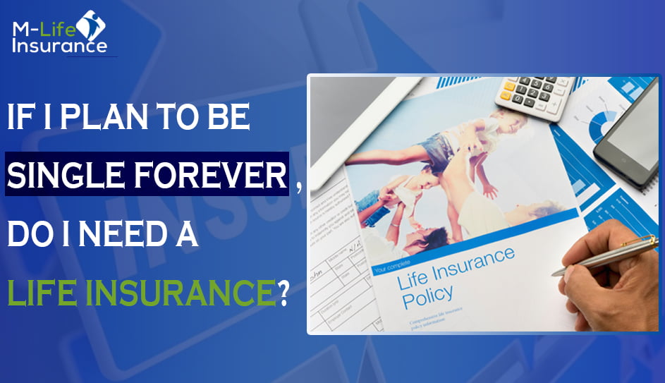 If I plan to be single forever, do I need a life insurance?