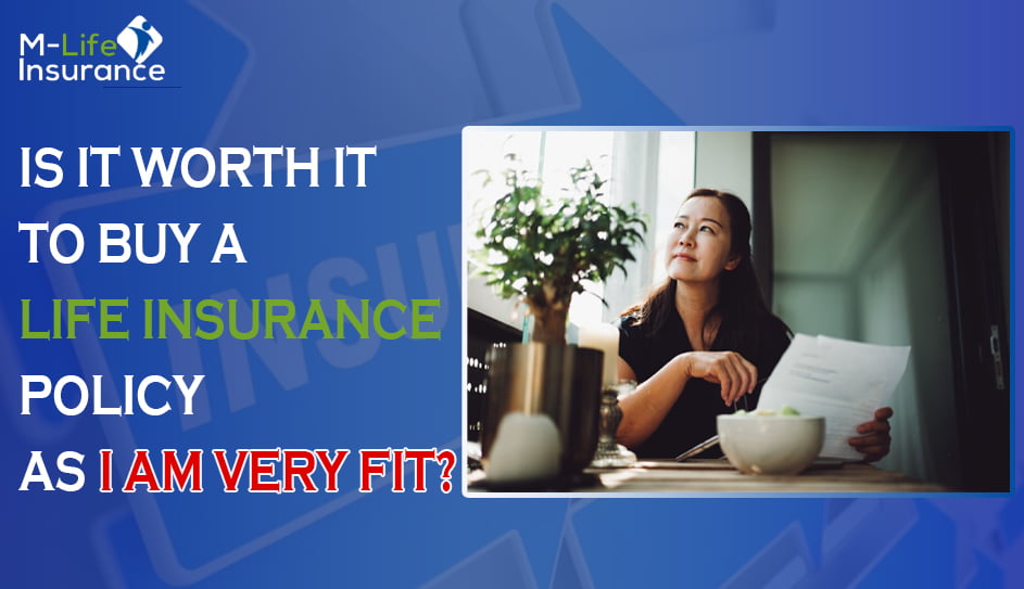 Is it worth it to buy a life insurance policy as I am very fit?