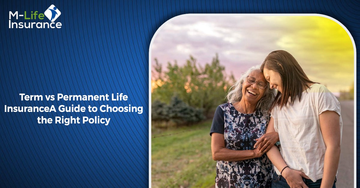 Term vs Permanent Life Insurance A Guide to Choosing the Right Policy