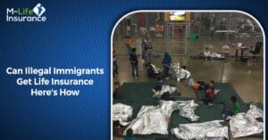 Can Illegal Immigrants Get Life Insurance Here's How